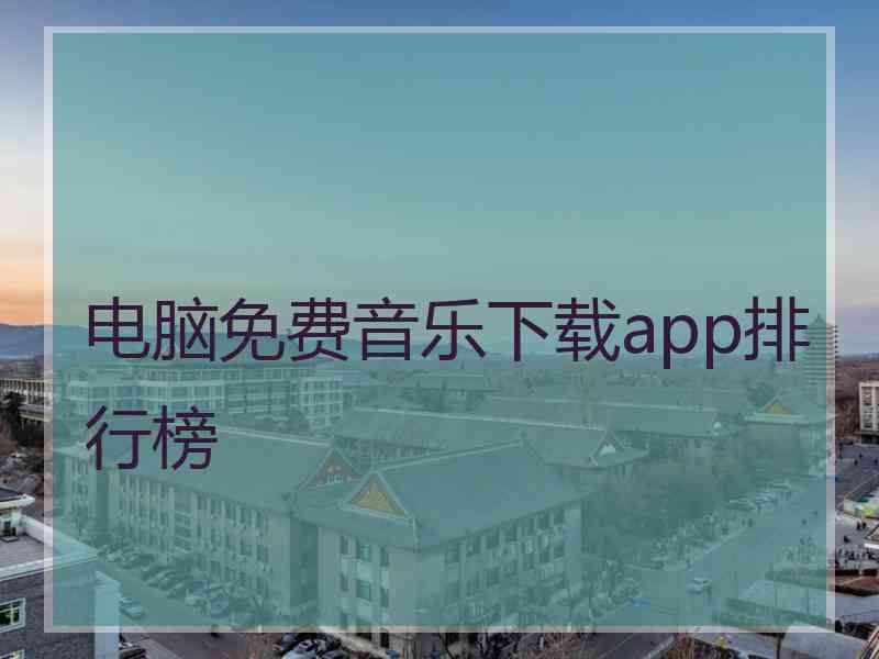 电脑免费音乐下载app排行榜