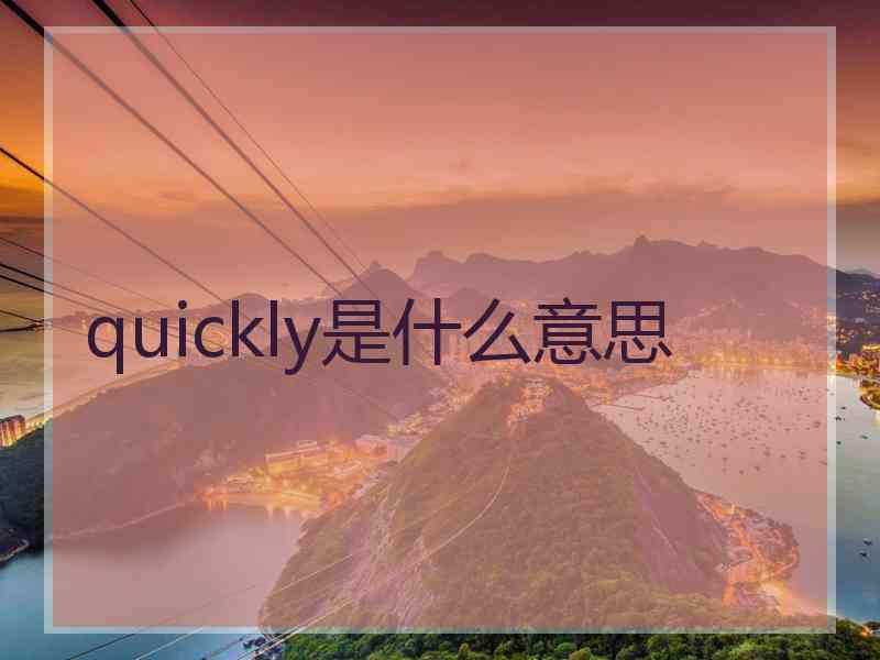 quickly是什么意思