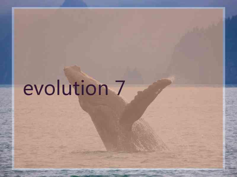 evolution 7