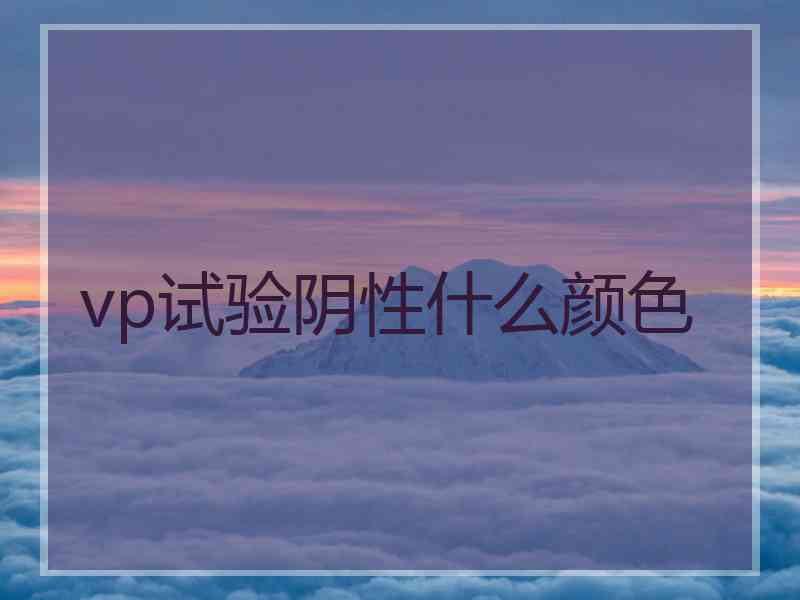 vp试验阴性什么颜色