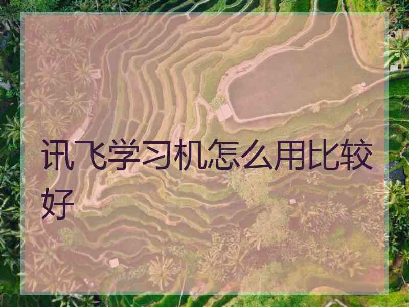 讯飞学习机怎么用比较好