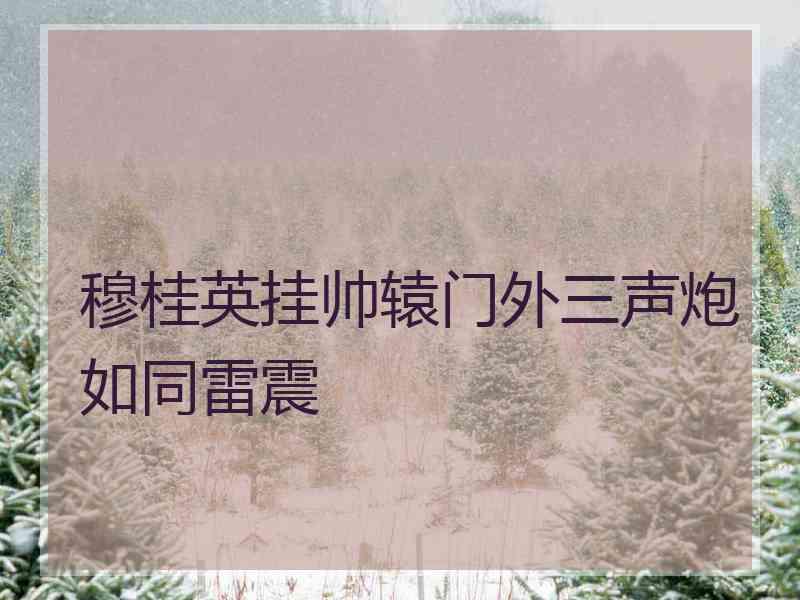 穆桂英挂帅辕门外三声炮如同雷震