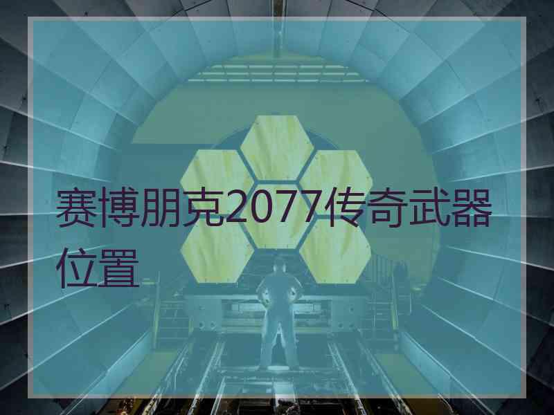 赛博朋克2077传奇武器位置