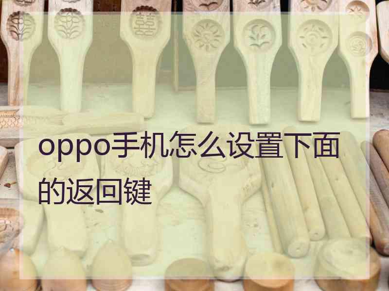 oppo手机怎么设置下面的返回键