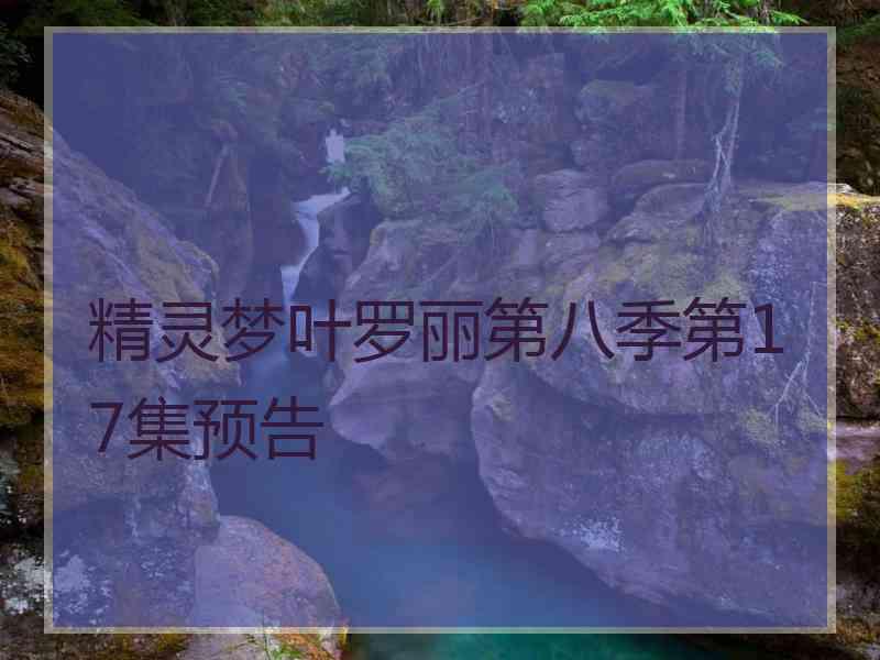 精灵梦叶罗丽第八季第17集预告