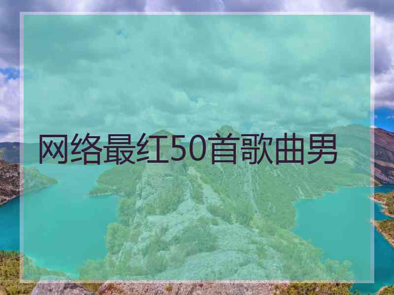 网络最红50首歌曲男