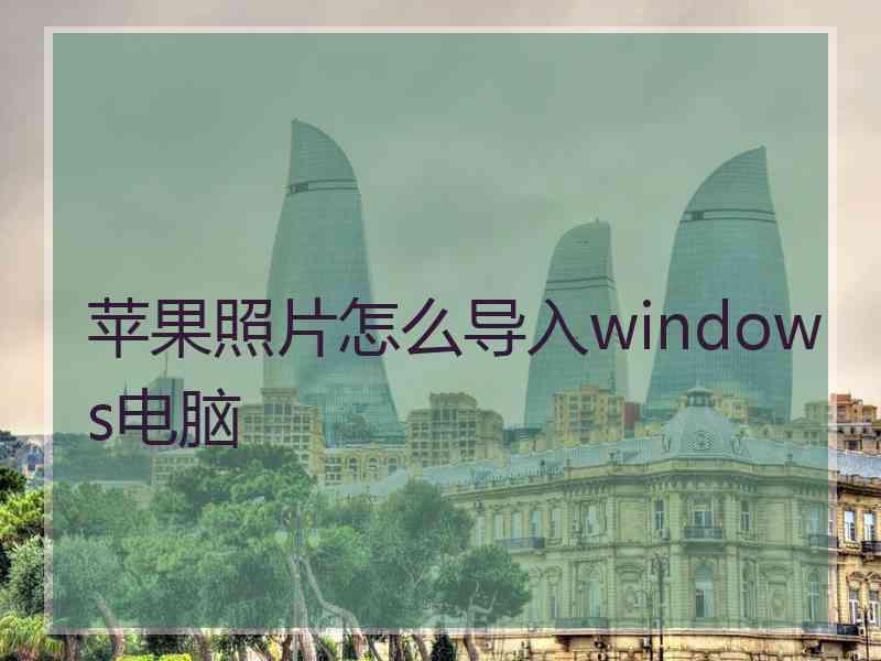 苹果照片怎么导入windows电脑