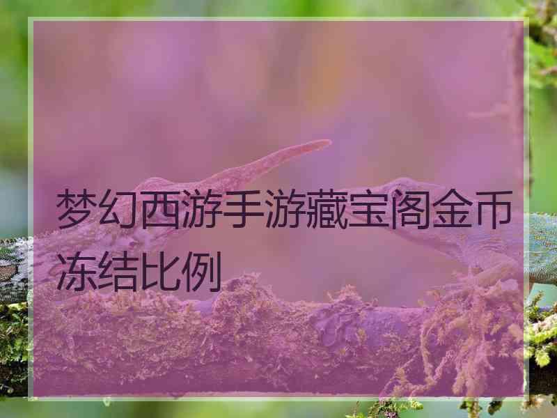 梦幻西游手游藏宝阁金币冻结比例