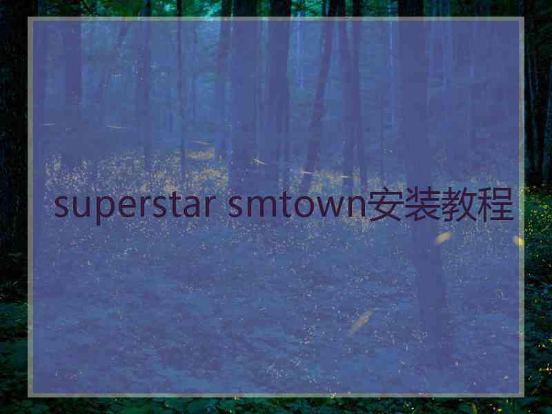 superstar smtown安装教程