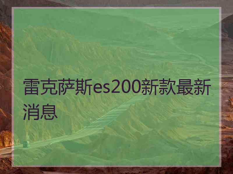 雷克萨斯es200新款最新消息