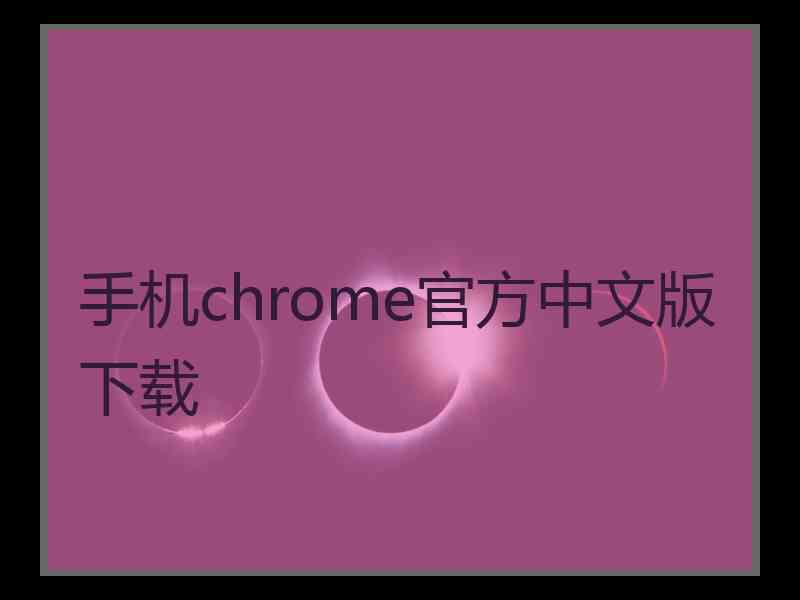 手机chrome官方中文版下载