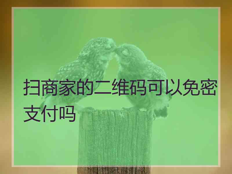 扫商家的二维码可以免密支付吗