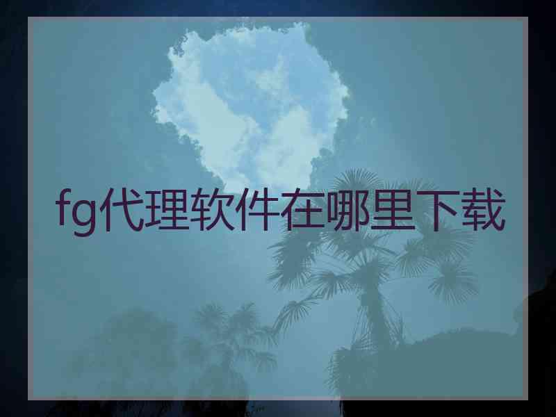 fg代理软件在哪里下载