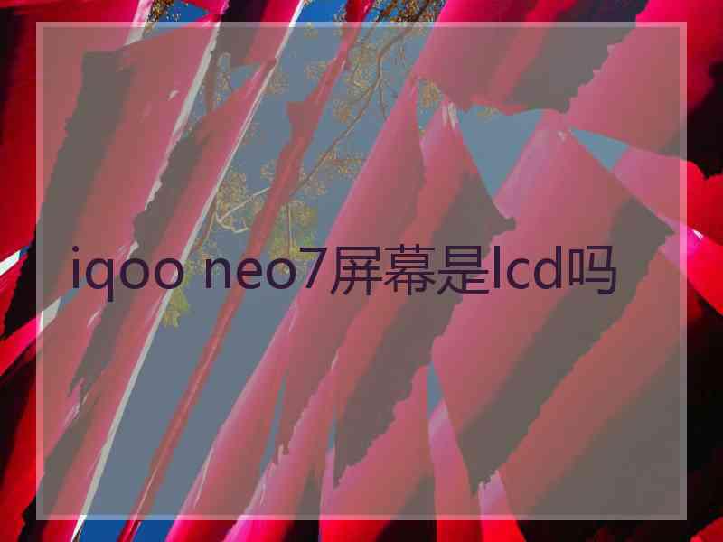 iqoo neo7屏幕是lcd吗