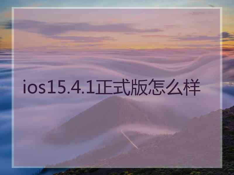 ios15.4.1正式版怎么样