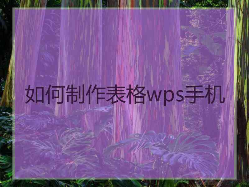 如何制作表格wps手机