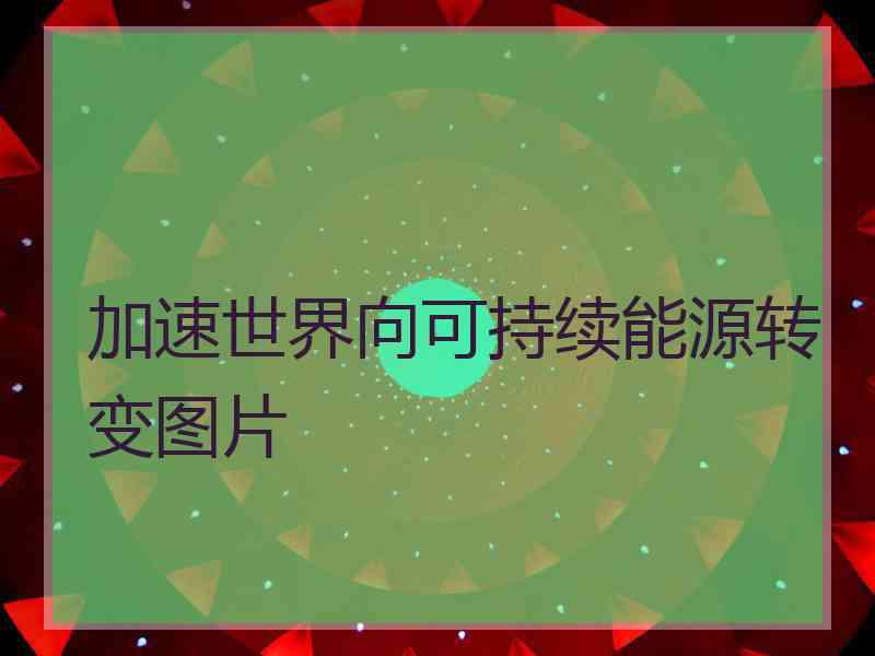 加速世界向可持续能源转变图片