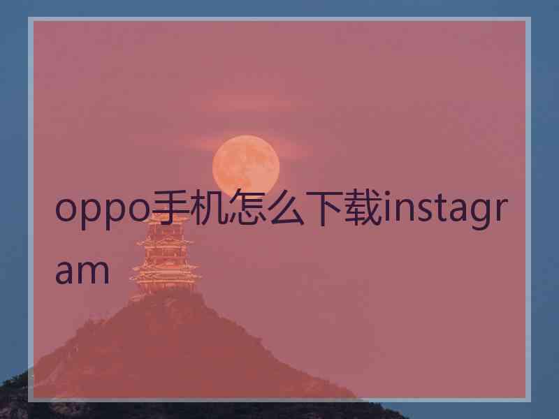 oppo手机怎么下载instagram