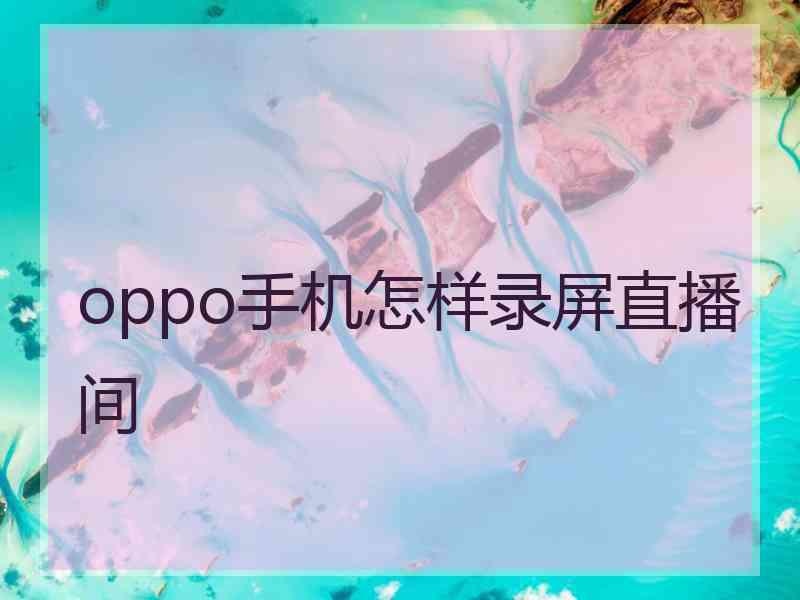 oppo手机怎样录屏直播间