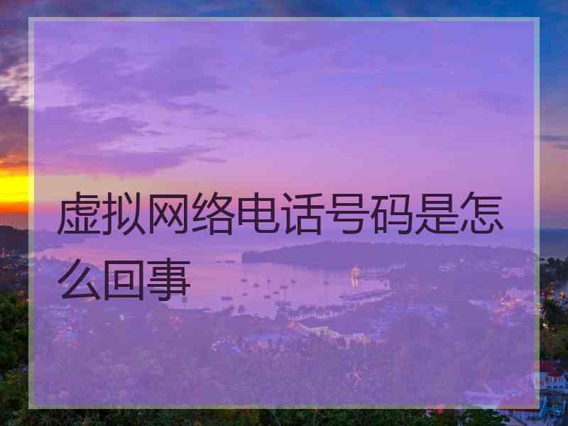 虚拟网络电话号码是怎么回事