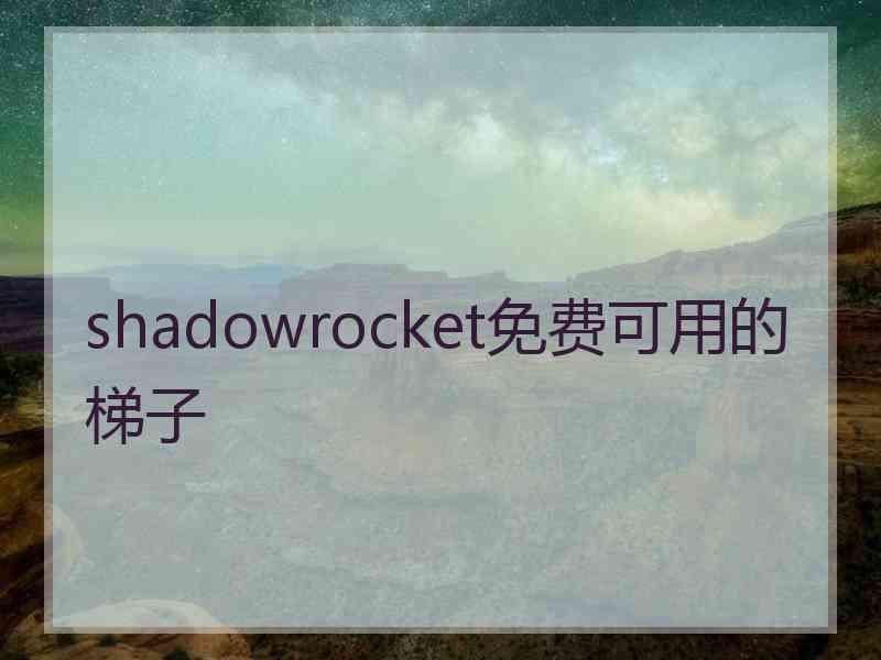 shadowrocket免费可用的梯子