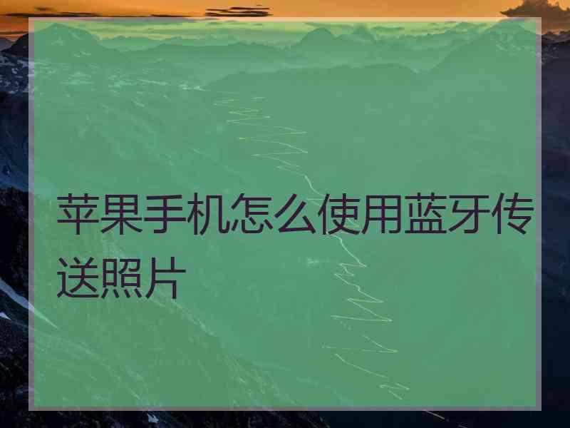 苹果手机怎么使用蓝牙传送照片