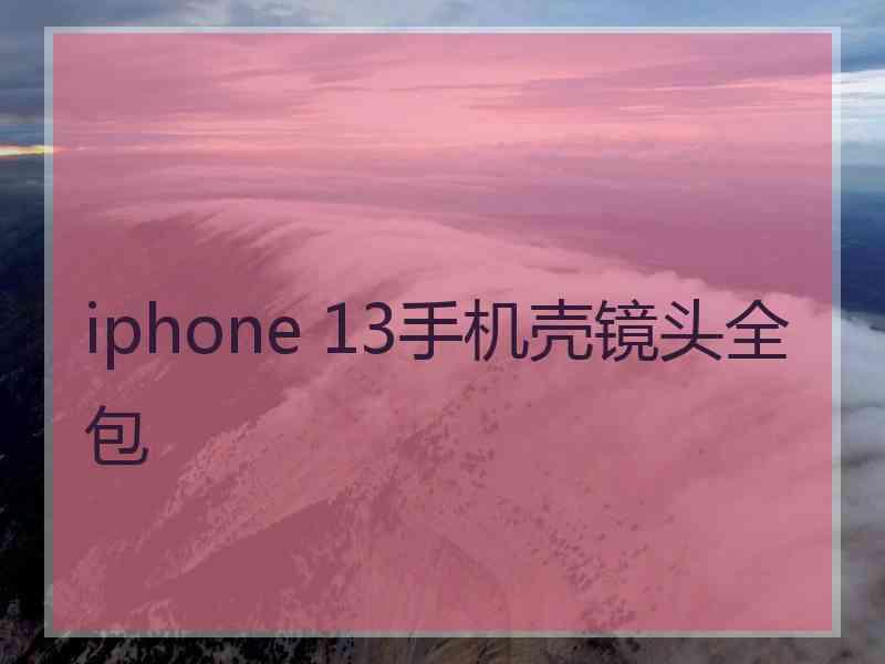 iphone 13手机壳镜头全包