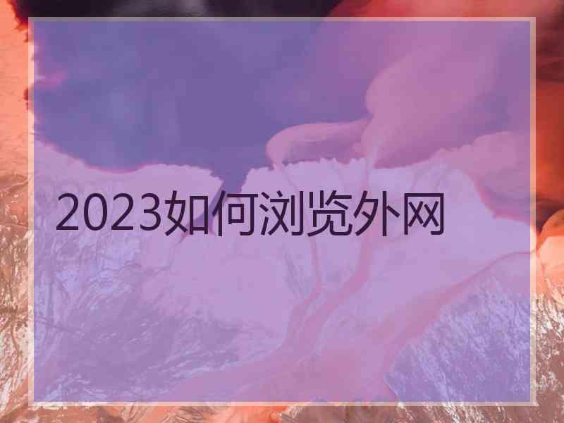 2023如何浏览外网