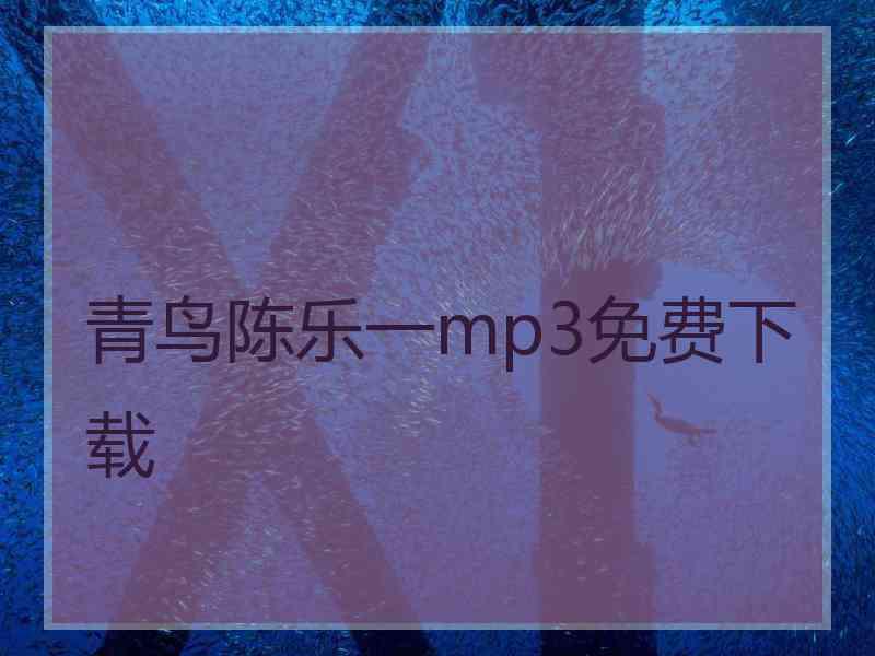 青鸟陈乐一mp3免费下载