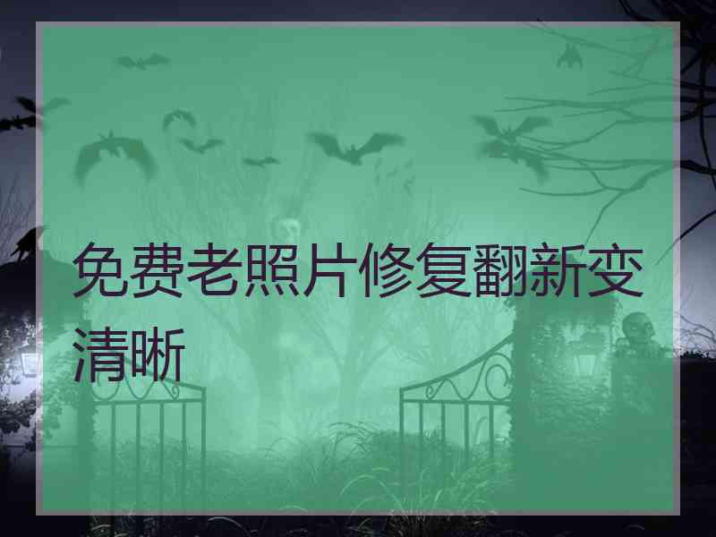 免费老照片修复翻新变清晰