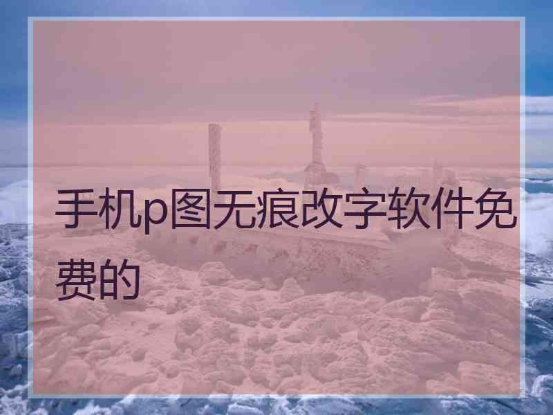 手机p图无痕改字软件免费的