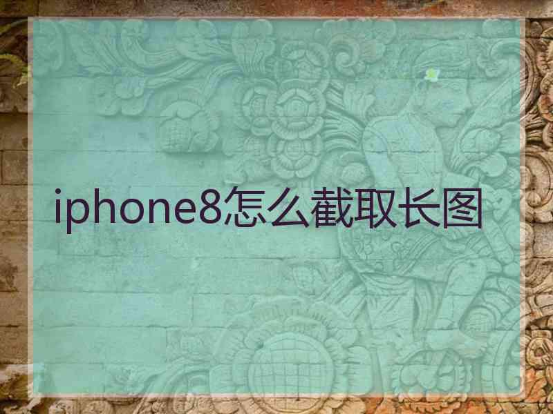 iphone8怎么截取长图