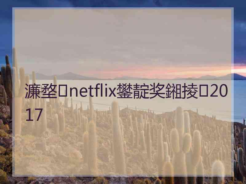 濂堥netflix鐢靛奖鎺掕2017