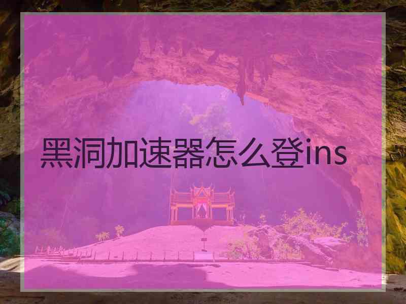 黑洞加速器怎么登ins