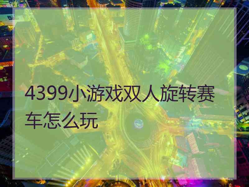 4399小游戏双人旋转赛车怎么玩