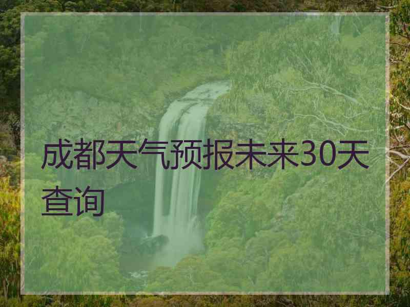 成都天气预报未来30天查询