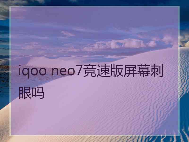 iqoo neo7竞速版屏幕刺眼吗