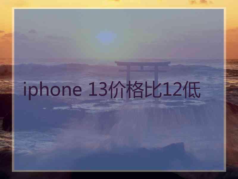 iphone 13价格比12低