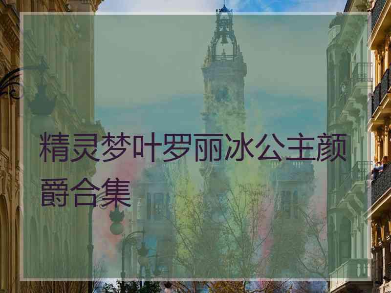 精灵梦叶罗丽冰公主颜爵合集