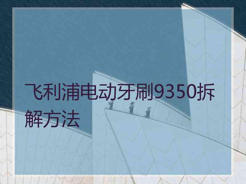 飞利浦电动牙刷9350拆解方法