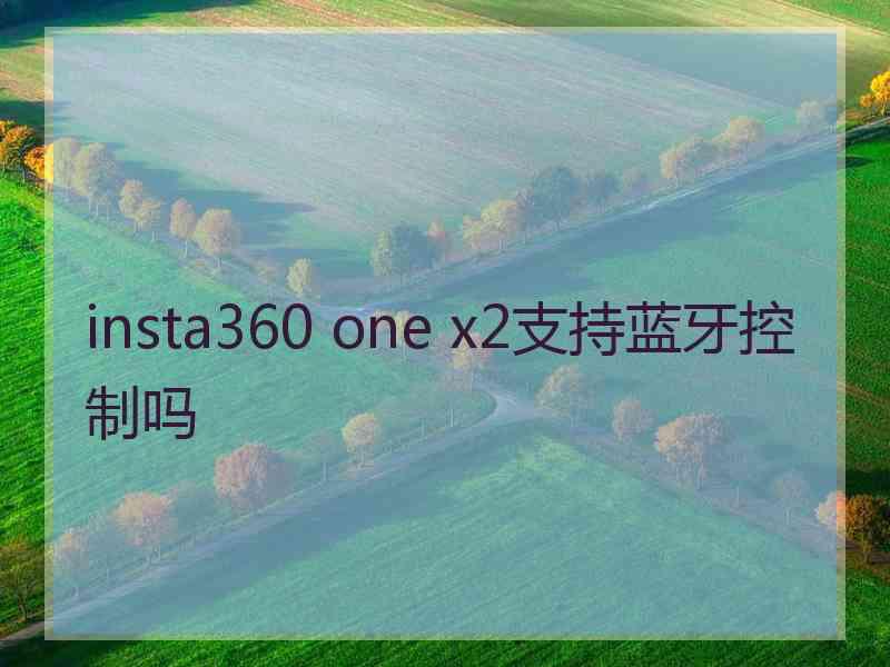 insta360 one x2支持蓝牙控制吗