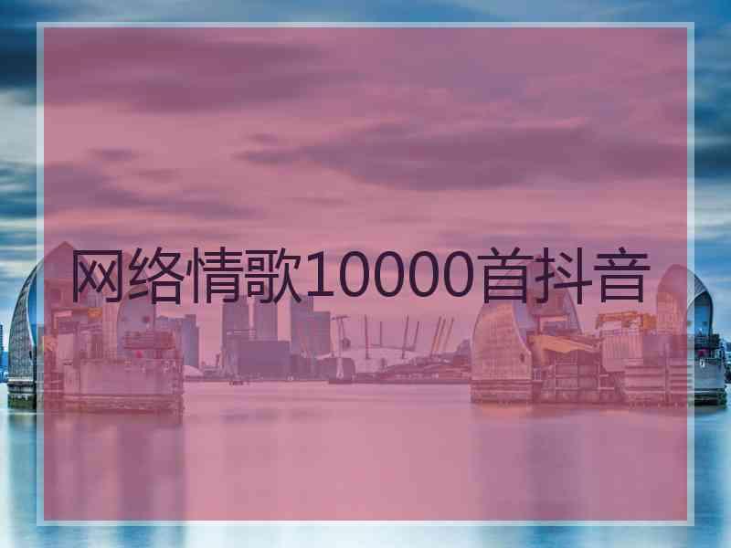 网络情歌10000首抖音