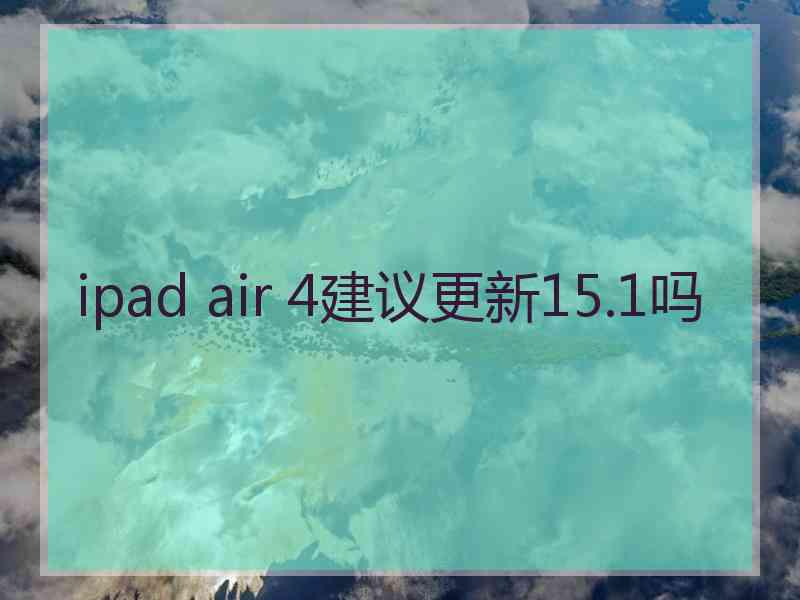 ipad air 4建议更新15.1吗