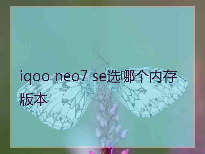 iqoo neo7 se选哪个内存版本