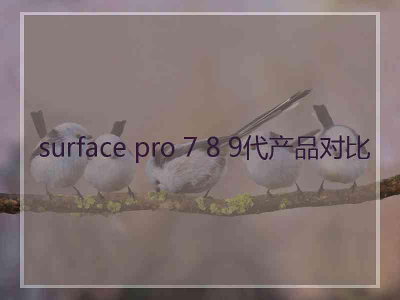 surface pro 7 8 9代产品对比