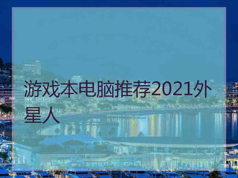 游戏本电脑推荐2021外星人