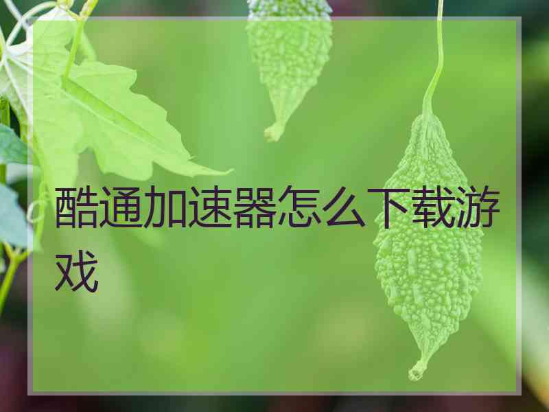 酷通加速器怎么下载游戏