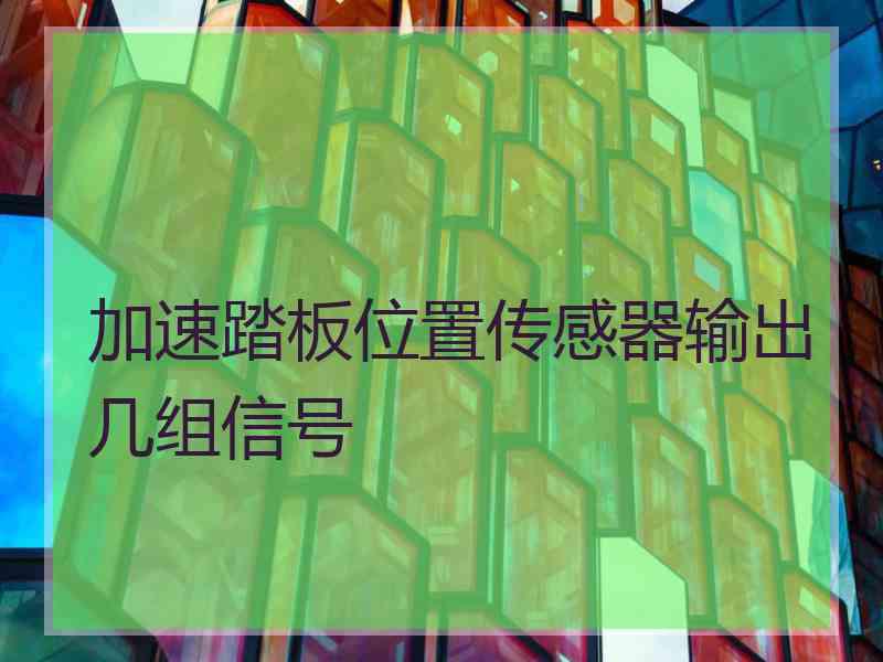 加速踏板位置传感器输出几组信号