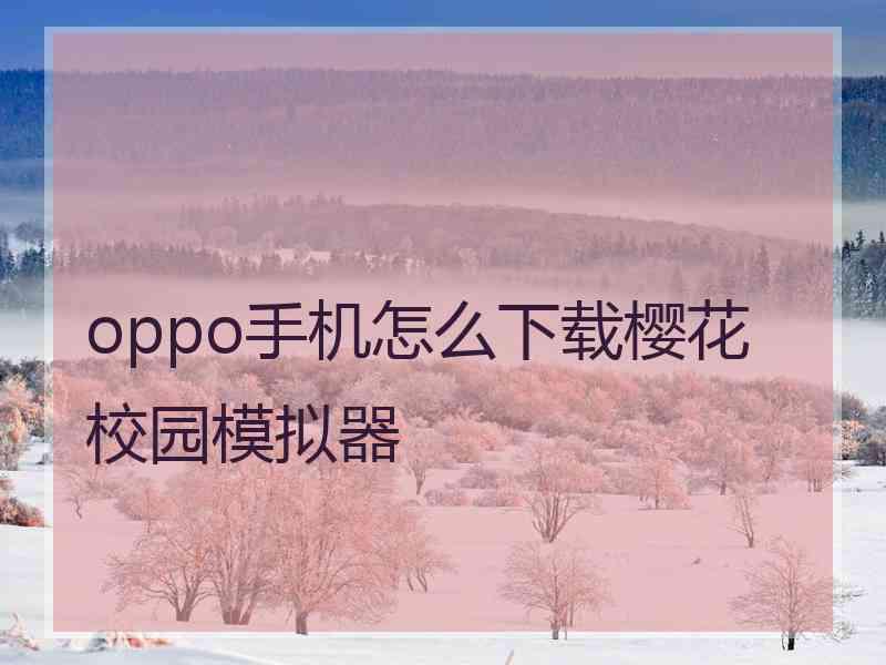 oppo手机怎么下载樱花校园模拟器