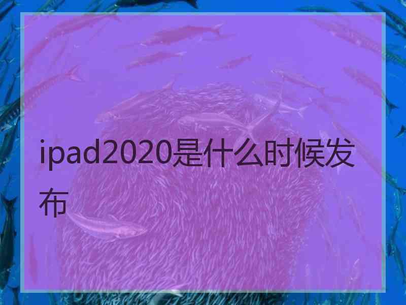 ipad2020是什么时候发布